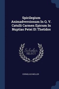 bokomslag Spicilegium Animadversionum In Q. V. Catulli Carmen Epicum In Nuptias Petei Et Thetidos