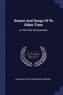 Scenes And Songs Of Ye Olden Time 1