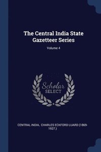 bokomslag The Central India State Gazetteer Series; Volume 4