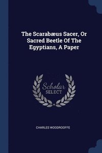 bokomslag The Scarabus Sacer, Or Sacred Beetle Of The Egyptians, A Paper