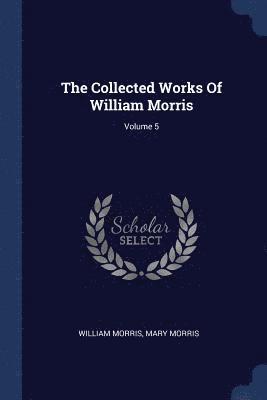 bokomslag The Collected Works Of William Morris; Volume 5