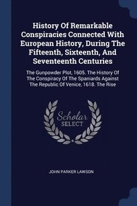 bokomslag History Of Remarkable Conspiracies Connected With European History, During The Fifteenth, Sixteenth, And Seventeenth Centuries