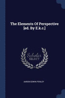 The Elements Of Perspective [ed. By E.k.c.] 1