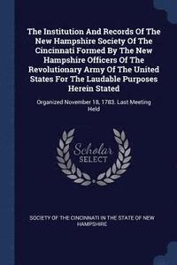 bokomslag The Institution And Records Of The New Hampshire Society Of The Cincinnati Formed By The New Hampshire Officers Of The Revolutionary Army Of The United States For The Laudable Purposes Herein Stated