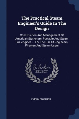 Practical Steam Engineer's Guide In The Design