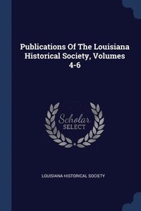 bokomslag Publications Of The Louisiana Historical Society, Volumes 4-6