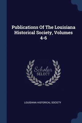 bokomslag Publications Of The Louisiana Historical Society, Volumes 4-6