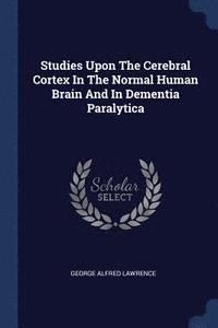 bokomslag Studies Upon The Cerebral Cortex In The Normal Human Brain And In Dementia Paralytica