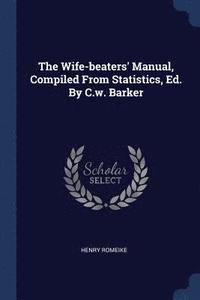 bokomslag The Wife-beaters' Manual, Compiled From Statistics, Ed. By C.w. Barker
