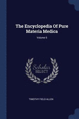 The Encyclopedia Of Pure Materia Medica; Volume 6 1