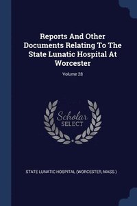 bokomslag Reports And Other Documents Relating To The State Lunatic Hospital At Worcester; Volume 28