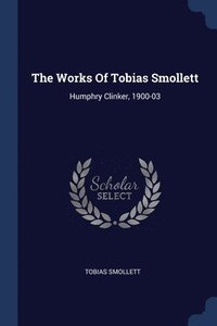 bokomslag The Works Of Tobias Smollett