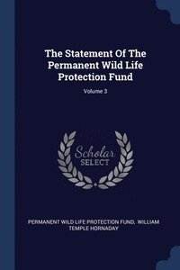 bokomslag The Statement Of The Permanent Wild Life Protection Fund; Volume 3