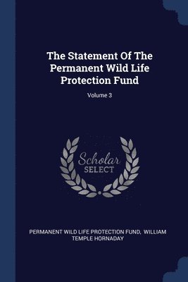 bokomslag The Statement Of The Permanent Wild Life Protection Fund; Volume 3