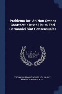 bokomslag Problema Iur. An Non Omnes Contractus Iuxta Usum Fori Germanici Sint Consensuales