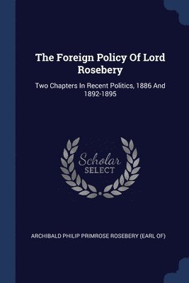 The Foreign Policy Of Lord Rosebery 1