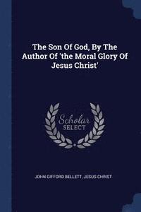 bokomslag The Son Of God, By The Author Of 'the Moral Glory Of Jesus Christ'