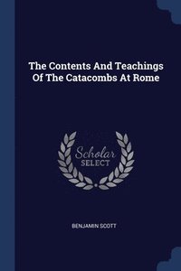 bokomslag The Contents And Teachings Of The Catacombs At Rome