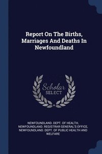 bokomslag Report On The Births, Marriages And Deaths In Newfoundland