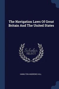 bokomslag The Navigation Laws Of Great Britain And The United States