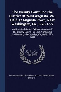 bokomslag The County Court For The District Of West Augusta, Va., Held At Augusta Town, Near Washington, Pa., 1776-1777