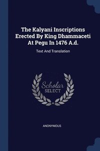 bokomslag The Kalyani Inscriptions Erected By King Dhammaceti At Pegu In 1476 A.d.