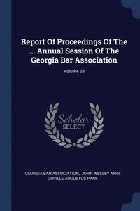 bokomslag Report Of Proceedings Of The ... Annual Session Of The Georgia Bar Association; Volume 28