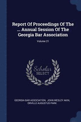 Report Of Proceedings Of The ... Annual Session Of The Georgia Bar Association; Volume 21 1