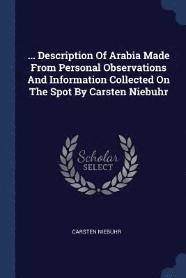 ... Description Of Arabia Made From Personal Observations And Information Collected On The Spot By Carsten Niebuhr 1