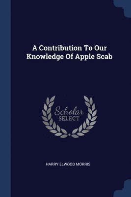 A Contribution To Our Knowledge Of Apple Scab 1