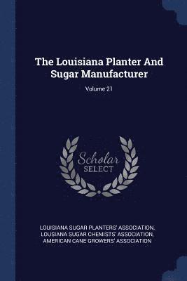 The Louisiana Planter And Sugar Manufacturer; Volume 21 1