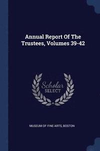 bokomslag Annual Report Of The Trustees, Volumes 39-42