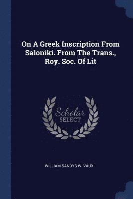 On A Greek Inscription From Saloniki. From The Trans., Roy. Soc. Of Lit 1