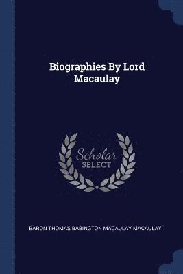 Biographies By Lord Macaulay 1