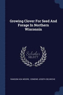bokomslag Growing Clover For Seed And Forage In Northern Wisconsin