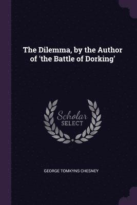 bokomslag The Dilemma, by the Author of 'the Battle of Dorking'