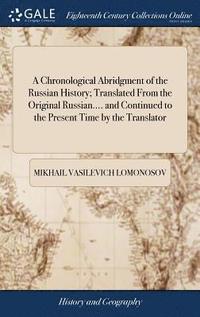 bokomslag A Chronological Abridgment of the Russian History; Translated From the Original Russian.... and Continued to the Present Time by the Translator