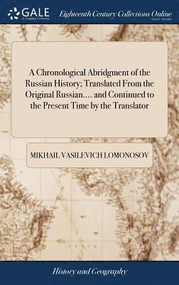 A Chronological Abridgment of the Russian History; Translated From the Original Russian.... and Continued to the Present Time by the Translator 1