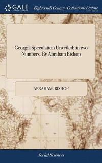 bokomslag Georgia Speculation Unveiled; in two Numbers. By Abraham Bishop