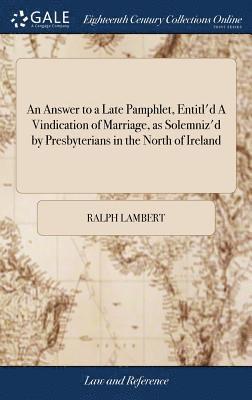 Ralph Lambert - Answer to a Late Pamphlet, Entitl'd A Vindication of Marriage, as Solemniz'd by Presbyterians in the North of Ireland, Inbunden