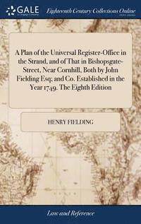 bokomslag A Plan of the Universal Register-Office in the Strand, and of That in Bishopsgate-Street, Near Cornhill, Both by John Fielding Esq; and Co. Established in the Year 1749. The Eighth Edition