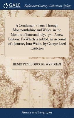 Henry Penruddocke Wyndham - Gentleman's Tour Through Monmouthshire and Wales, in the Months of June and July, 1774. A new Edition. To Which is Added, an Account of a Journey Into Wales, by George Lord Lyttleton, Inbunden