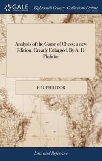 bokomslag Analysis of the Game of Chess; a new Edition, Greatly Enlarged. By A. D. Philidor