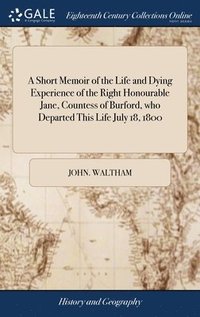 bokomslag A Short Memoir of the Life and Dying Experience of the Right Honourable Jane, Countess of Burford, who Departed This Life July 18, 1800