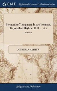 bokomslag Sermons to Young men. In two Volumes. By Jonathan Mayhew, D.D. ... of 2; Volume 2