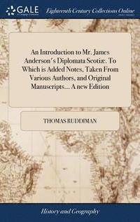 bokomslag An Introduction to Mr. James Anderson's Diplomata Scoti. To Which is Added Notes, Taken From Various Authors, and Original Manuscripts... A new Edition