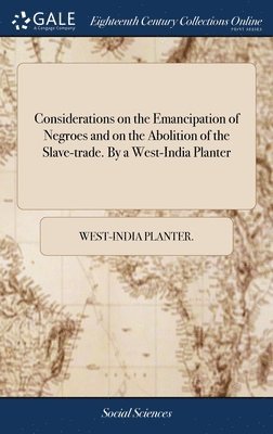 West-India Planter, West-India planter. - Considerations on the Emancipation of Negroes and on the Abolition of the Slave-trade. By a West-India Planter, Inbunden