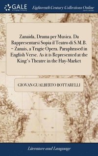 bokomslag Zanaida, Drama per Musica. Da Rappresentarsi Sopia il Teatro di S.M.B. = Zanais, a Tragic Opera. Paraphrased in English Verse. As it is Represented at the King's Theatre in the Hay-Market