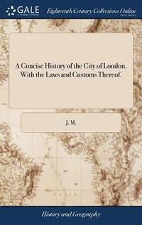 bokomslag A Concise History of the City of London. With the Laws and Customs Thereof.