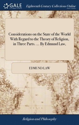 bokomslag Considerations on the State of the World With Regard to the Theory of Religion, in Three Parts. ... By Edmund Law,